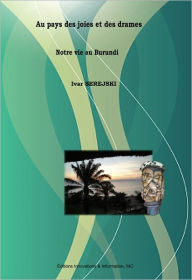 Title: Au pays des joies et des drames - Notre vie au Burundi, Author: Ivar Serejski
