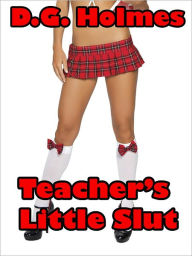 Title: Teacher's Little Slut, Author: D.G. Holmes