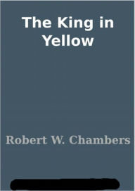 Title: The King In Yellow: A Fiction/Literature Classic By Robert W. Chambers! AAA+++, Author: Robert W. Chambers