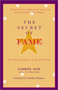 Title: The Secret of Fame: The Literary Encounter in an Age of Distraction, Author: Gabriel Zaid