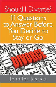 Title: Should I Divorce? 11 Questions To Answer Before You Decide to Stay or Go, Author: Jennifer Jessica