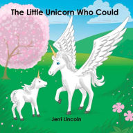 Title: The Little Unicorn Who Could, Author: Jerri Kay Lincoln