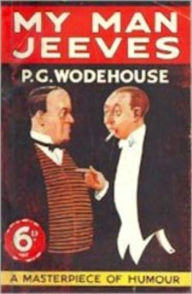 Title: My Man Jeeves:A Masterpiece Of Humor! A Humor, Short Story Collection Classic By P. G. Wodehouse! AAA+++, Author: P. G. Wodehouse
