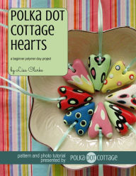 Title: Polka Dot Cottage Hearts: A Beginner Polymer Clay Project, Author: Lisa Clarke