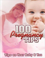 Title: 100 Pregnancy Tips: Tips on Your Baby and You, Author: eBook Legend