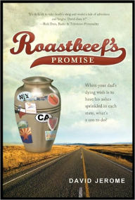 Title: Roastbeef's Promise: When Your Dad's Dying Wish Is to Have His Ashes Sprinkled In Each State, What's a Son to Do?, Author: David Jerome