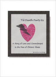 Title: 'Til Death Parts Us: A Story of Love and Commitment in the Face of Chronic Illness, Author: Caren Rugg