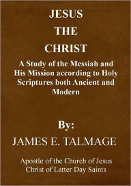 Title: Jesus the Christ - a Study of the Messiah and His mission, Author: James Talmage