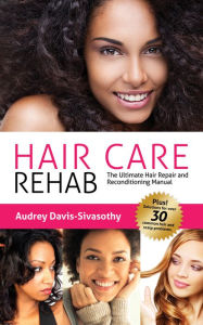 Title: Hair Care Rehab: The Ultimate Hair Repair & Reconditioning Manual, Author: Audrey Davis-sivasothy