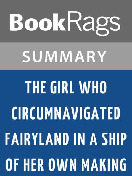 The Girl Who Circumnavigated Fairyland in a Ship of Her Own Making by Catherynne M. Valente l Summary & Study Guide
