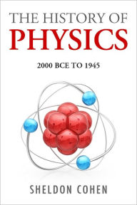 Title: The History of Physics from 2000BCE to 1945, Author: Sheldon Cohen