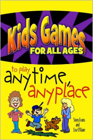 Title: Kids Games for All Ages to Play Anytime, Anyplace, Author: Lise O'Haire