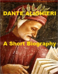 Title: Dante Alighieri - A Short Biography, Author: Edmund Gardner