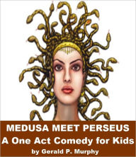 Title: Medusa Meets Perseus - A One Act Comedy for Kids, Author: Gerald Murphy