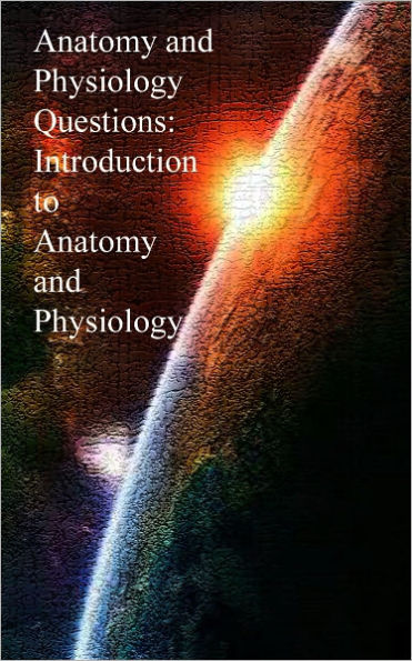 Anatomy and Physiology Questions: Introduction to Anatomy and Physiology