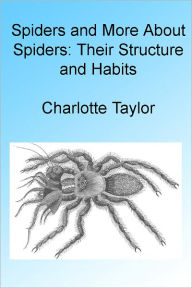 Title: Spiders and More About Spiders: Their Stucture and Habits. Illustrated, Author: Charlotte Taylor