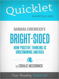 Title: Quicklet on Barbara Ehrenreich's Bright-Sided: How Positive Thinking Is Undermining America (Cliffsnotes-Like Book Summary & Commentary), Author: Coralie McCormick