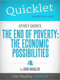 Title: Quicklet on Jeffrey Sachs' The End of Poverty: The Economic Possibilities of Our Time (Cliffsnotes-Like Book Summary & Commentary), Author: John Whalen