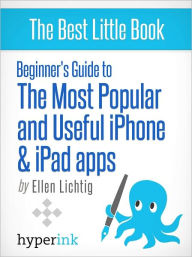 Title: Beginner's Guide to the Most Popular and Useful iPhone and iPad Apps, Author: The Hyperink Team