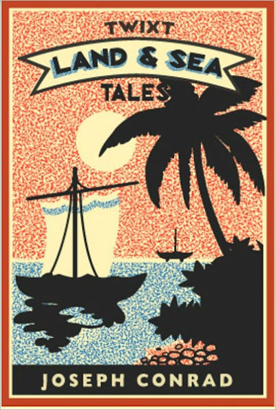 'Twixt Land and Sea Tales: A Nautical, Short Story Collection Classic By Joseph Conrad! AAA+++