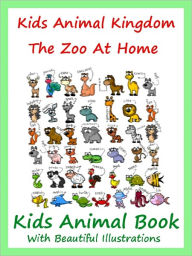 Title: Kids Animal Kingdom : The Zoo At Home Animal Book, Author: Megs