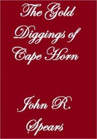 Title: THE GOLD DIGGINGS OF CAPE HORN, Author: John R. Spears