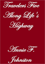 Title: Travelers Five Along Life's Highway, Author: Annie F. Johnston