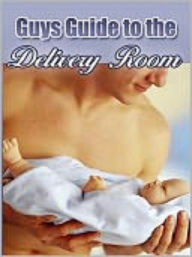 Title: A GUY’S GUIDE TO THE BIRTHING ROOM, Author: Tea Time eBooks