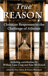 Title: True Reason: Christian Responses to the Challenge of Atheism, Author: Tom Gilson