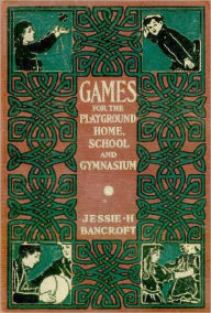 Title: Games for the Playground, Home, School and Gymnasium: A Games, Young Readers, Instructional Classic By Jessie H. Bancroft! AAA+++, Author: Jessie H. Bancroft