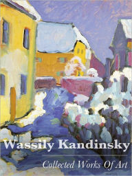 Title: Wassily Kandinsky: Collected Works Of Art (Full Color), Author: Wassily Kandinsky