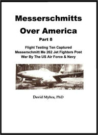 Title: Messerschmitts Over America-(Part 8), Author: David Myhra PhD