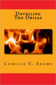 Title: Unveiling The Orisas, Author: Camille U. Adams