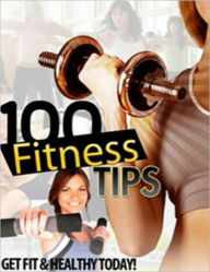 Title: 100 Fitness Tips: Get Fit and Healthy Today, Author: eBook Legend