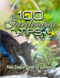 Title: 100 Gardening Tips: Your Simple Guide to Gardening, Author: eBook Legend