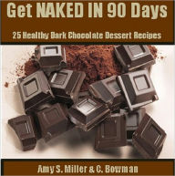 Title: Get Naked in 90 days: 25 Healthy Dark Chocolate Dessert Recipes, Author: Amy S Miller