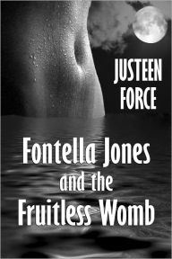 Title: Fontella Jones and the Fruitless Womb, Author: Justeen Force