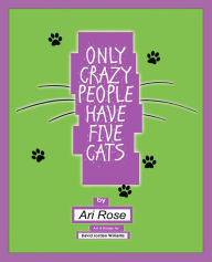 Title: ONLY CRAZY PEOPLE HAVE FIVE CATS, Author: Ari Rose