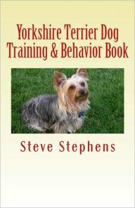 Title: Yorkshire Terrier Dog Training & Behavior Book, Author: Steve Stephens