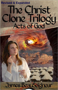 Title: The Christ Clone Trilogy - Book Three: ACTS OF GOD (Revised & Expanded), Author: James Beauseigneur