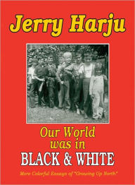 Title: Our World was in Black & White, Author: Jerry Harju