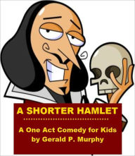 Title: A Shorter Hamlet - A One Act Comedy for Kids, Author: Gerald Murphy