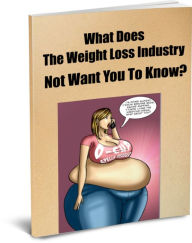 Title: What Does The Weight Loss Industry Not Want You To Know? Plus: Get Rid of Your Muffin Top and Speed Up The Metabolism, Author: Carol Evans