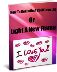 Title: How To Rekindle a COLD Love Life Or Light A New Flame, Author: James Wilson
