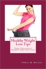 Title: Healthy Weight Loss Tips - Your Permanent Weight Loss Solution, Author: Teresa Barham