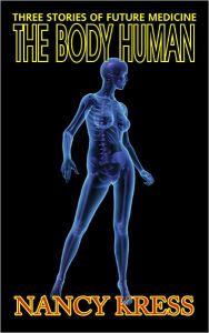 Title: The Body Human: Thee Stories of Future Medicine, Author: Nancy Kress