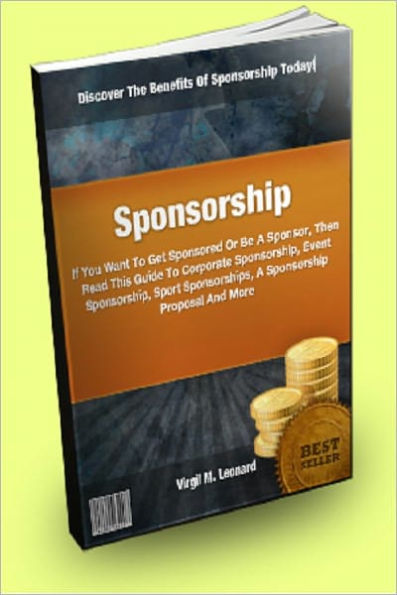 Sponsorship; If You Want To Get Sponsored Or Be A Sponsor, Then Read This Guide To Corporate Sponsorship, Event Sponsorship, Sport Sponsorships, A Sponsorship Proposal And More