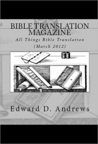Title: BIBLE TRANSLATION MAGAZINE: All Things Bible Translation (March 2012), Author: Edward D. Andrews