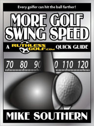 Title: More Golf Swing Speed: A RuthlessGolf.com Quick Guide, Author: Mike Southern