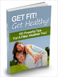 Title: Get Fit, Get Healthy - 101 Powerful Tips For A Fitter, Healthier You, Author: Joye Bridal